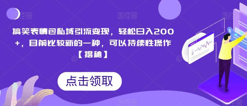 搞笑表情包私域引流变现，轻松日入200+，目前比较新的一种，可以持续性操作【揭秘】-搜易资源网
