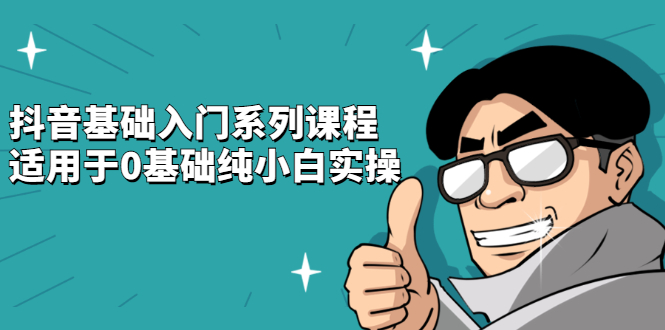 抖音基础入门系列课程，适用于0基础纯小白实操-搜易资源网