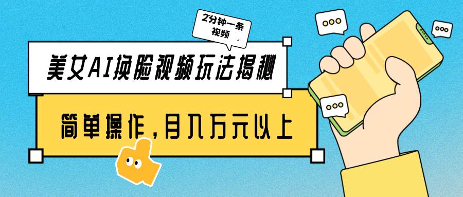 美女AI换脸视频玩法揭秘：2分钟制作一条，简单操作月入万元以上！-搜易资源网