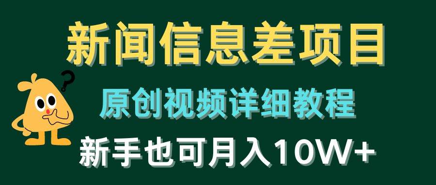 新闻信息差项目，原创视频详细教程，新手也可月入10W+-搜易资源网