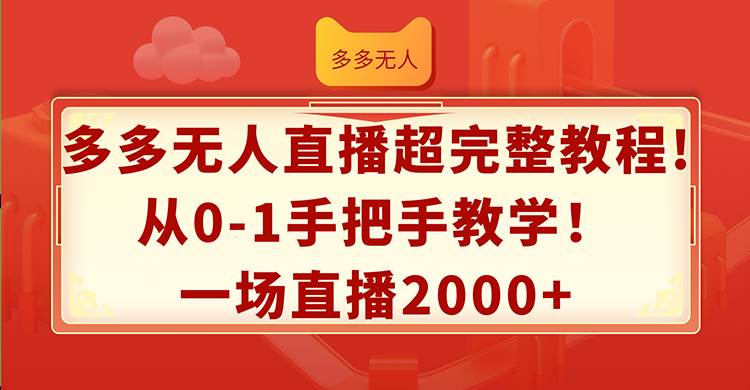 多多无人直播超完整教程!从0-1手把手教学！一场直播2000+-搜易资源网