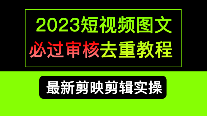 2023短视频和图文必过审核去重教程，剪映剪辑去重方法汇总实操，搬运必学-搜易资源网