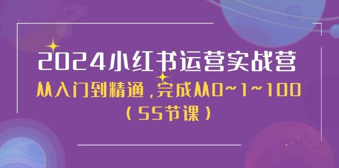 2024小红书运营实战营，从入门到精通，完成从0~1~100（50节课）-搜易资源网
