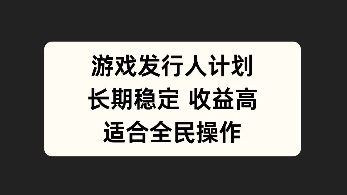 游戏发行人计划，长期稳定，适合全民操作。-搜易资源网