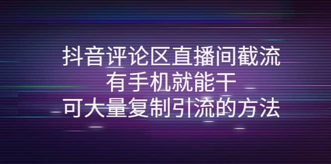 抖音评论区直播间截流，有手机就能干，可大量复制引流的方法-搜易资源网