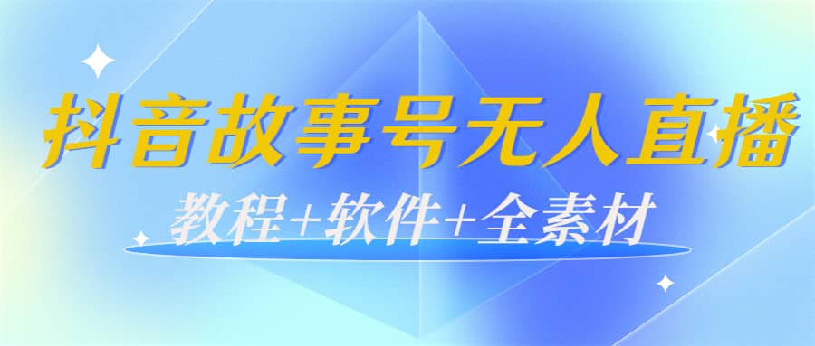 外边698的抖音故事号无人直播：6千人在线一天变现200（教程+软件+全素材）-搜易资源网