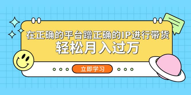 在正确的平台蹭正确的IP进行带货-搜易资源网