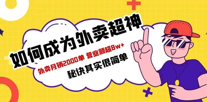 餐饮人必看-如何成为外卖超神 外卖月销2000单 营业额超8w+秘诀其实很简单-搜易资源网