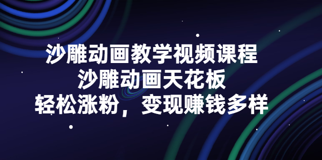 沙雕动画教学视频课程，沙雕动画天花板，轻松涨粉，变现赚钱多样-搜易资源网