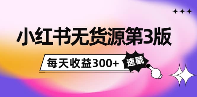 小红书无货源第3版，0投入起店，无脑图文精细化玩法-搜易资源网