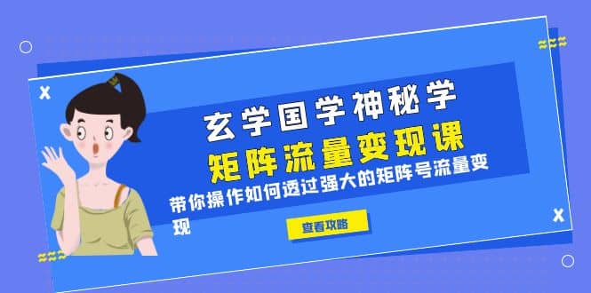 玄学国学神秘学矩阵·流量变现课，带你操作如何透过强大的矩阵号流量变现-搜易资源网