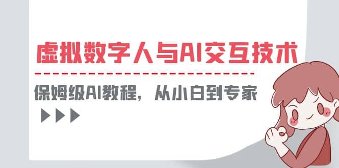 一套教程讲清虚拟数字人与AI交互，保姆级AI教程，从小白到专家-搜易资源网