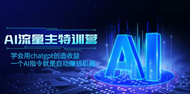 AI流量主训练营，学会用chatgpt创造收益，一个AI指令就是自动赚钱机器-搜易资源网