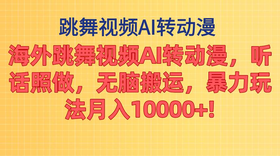 海外跳舞视频AI转动漫，听话照做，无脑搬运，暴力玩法 月入10000+-搜易资源网
