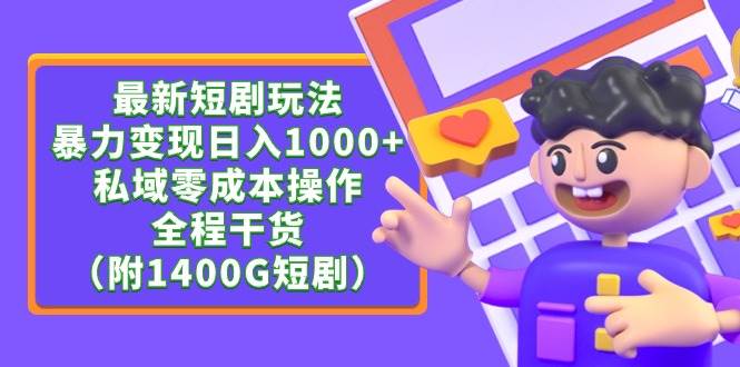 最新短剧玩法，暴力变现日入1000+私域零成本操作，全程干货（附1400G短剧）-搜易资源网
