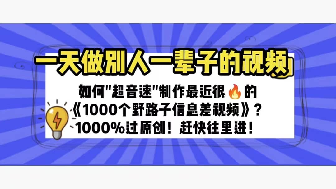 一天做完别一辈子的视频 制作最近很火的《1000个野路子信息差》100%过原创-搜易资源网