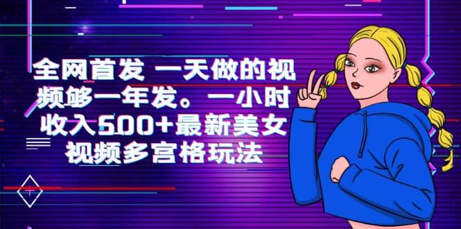 全网首发 一天做的视频够一年发。一小时收入500+最新美女视频多宫格玩法-搜易资源网