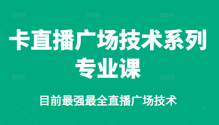 卡直播广场技术系列专业课，目前最强最全直播广场技术-搜易资源网
