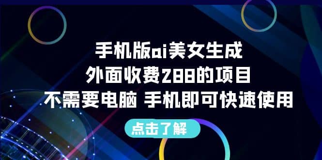 手机版ai美女生成-外面收费288的项目，不需要电脑，手机即可快速使用-搜易资源网