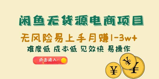 闲鱼无货源电商项目：无风险易上手月赚10000+难度低 成本低 见效快 易操作-搜易资源网