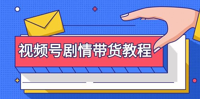 视频号剧情带货教程：注册视频号-找剧情视频-剪辑-修改剧情-去重/等等-搜易资源网