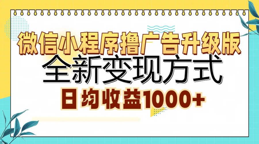 微信小程序撸广告升级版，全新变现方式，日均收益1000+-搜易资源网
