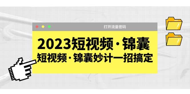 2023短视频·锦囊，短视频·锦囊妙计一招搞定，打开流量密码-搜易资源网