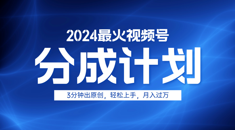 2024最火视频号分成计划3分钟出原创，轻松上手，月入过万-搜易资源网