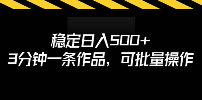 稳定日入500+，3分钟一条作品，可批量操作-搜易资源网