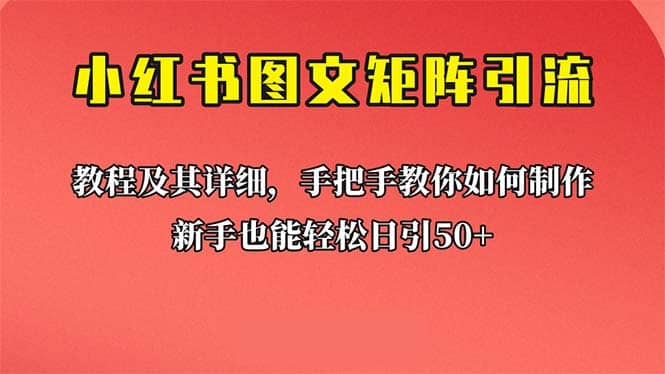 新手也能日引50+的【小红书图文矩阵引流法】！超详细理论+实操的课程-搜易资源网