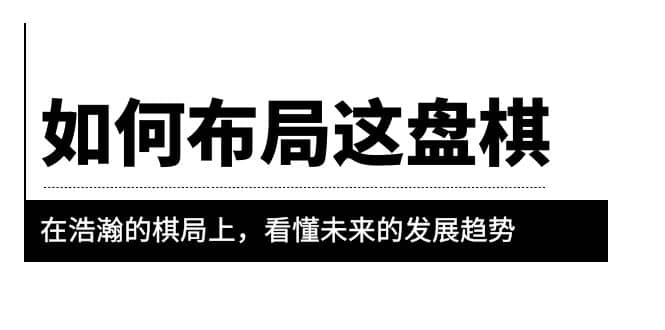 某公众号付费文章《如何布局这盘棋》在浩瀚的棋局上，看懂未来的发展趋势-搜易资源网