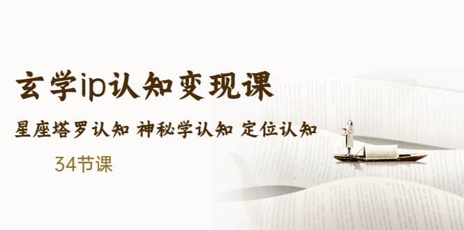 售价2890的玄学ip认知变现课 星座塔罗认知 神秘学认知 定位认知 (34节课)-搜易资源网