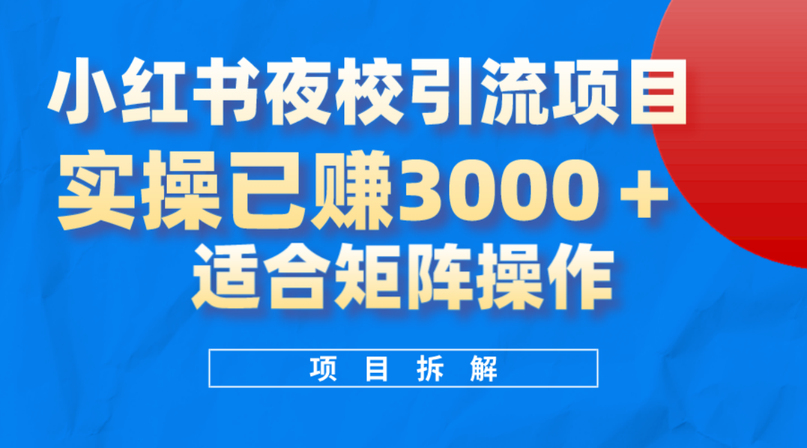 小红书夜校引流变现项目，实操日赚3000+，适合矩阵放大操作-搜易资源网