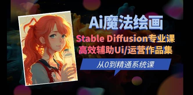 Ai魔法绘画 Stable Diffusion专业课 高效辅助Ui/运营作品集 0到精通系统课-搜易资源网