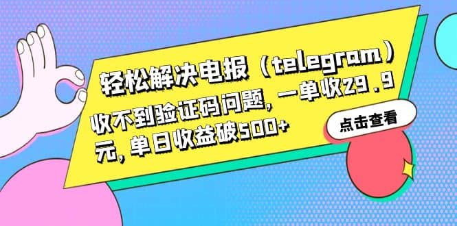 轻松解决电报（telegram）收不到验证码问题，一单收29.9元，单日收益破500+-搜易资源网