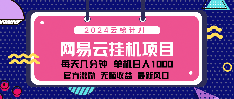 2024网易云云挂g项目！日入1000无脑收益！-搜易资源网