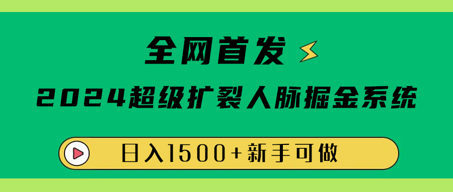 全网首发：2024超级扩列，人脉掘金系统，日入1500+-搜易资源网