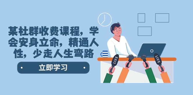 某社群收费课程，学会安身立命，精通人性，少走人生弯路（77节课）-搜易资源网