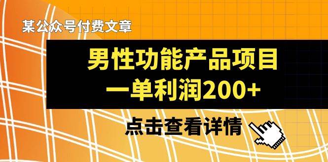 某公众号付费文章《男性功能产品项目，一单利润200+》来品鉴下吧-搜易资源网