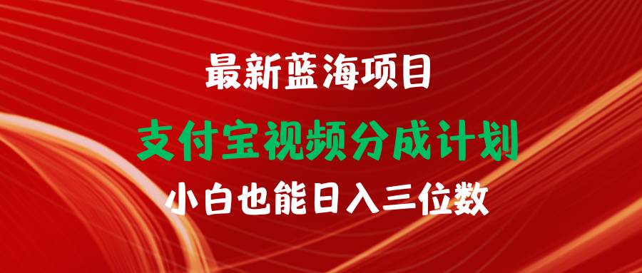 最新蓝海项目 支付宝视频频分成计划 小白也能日入三位数-搜易资源网