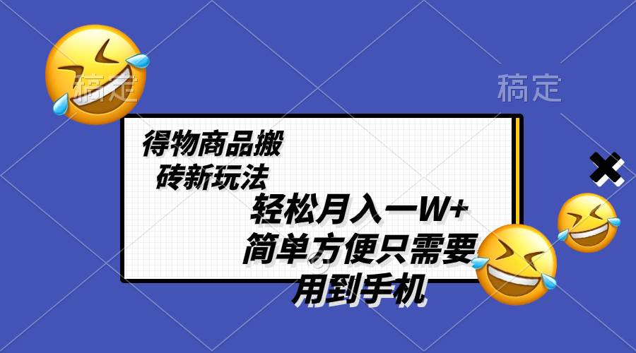 轻松月入一W+，得物商品搬砖新玩法，简单方便 一部手机即可 不需要剪辑制作-搜易资源网