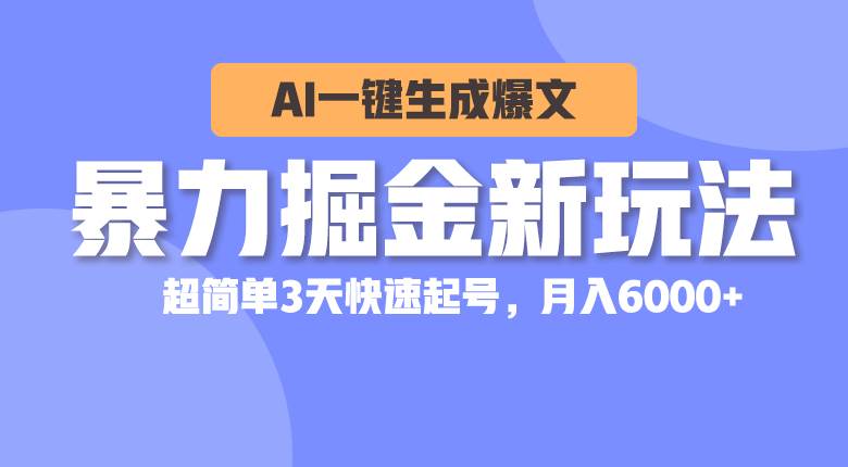 暴力掘金新玩法，AI一键生成爆文，超简单3天快速起号，月入6000+-搜易资源网