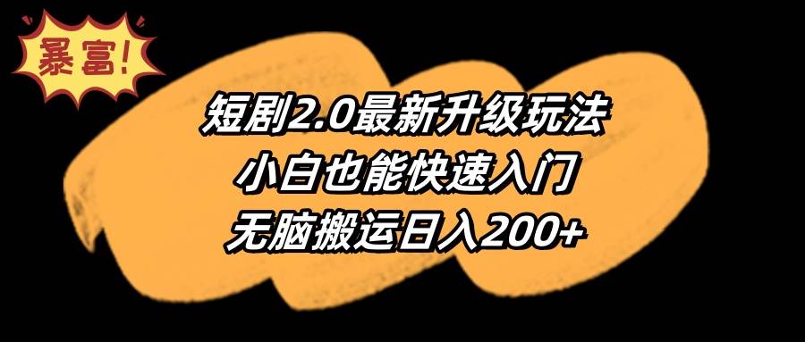 短剧2.0最新升级玩法，小白也能快速入门，无脑搬运日入200+-搜易资源网