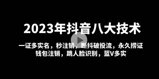 2023年抖音八大技术，一证多实名 秒注销 断抖破投流 永久捞证 钱包注销 等!-搜易资源网