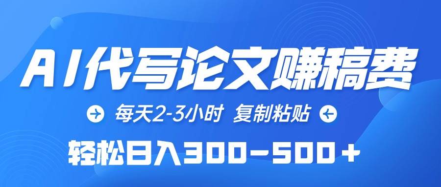 AI代写论文赚稿费，每天2-3小时，复制粘贴，轻松日入300-500＋-搜易资源网