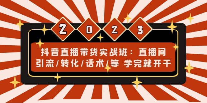 抖音直播带货实战班：直播间引流/转化/话术/等 学完就开干(无水印)-搜易资源网