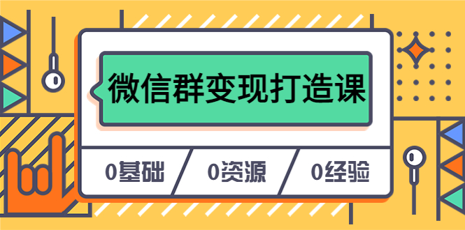 人人必学的微信群变现打造课，让你的私域营销快人一步（17节-无水印）-搜易资源网