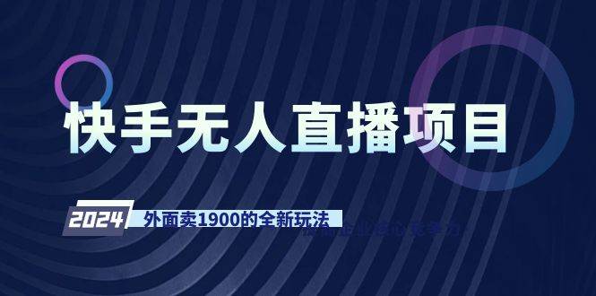 快手无人直播项目，外面卖1900的全新玩法-搜易资源网
