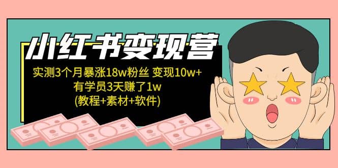小红书变现营：实测3个月涨18w粉丝 变现10w+有学员3天1w(教程+素材+软件)-搜易资源网