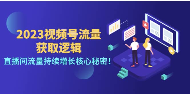 2023视频号流量获取逻辑：直播间流量持续增长核心秘密-搜易资源网